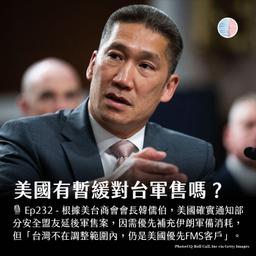 S3EP232 - 美國有暫緩對台軍售嗎?美國會將台灣軍購籌碼化嗎?